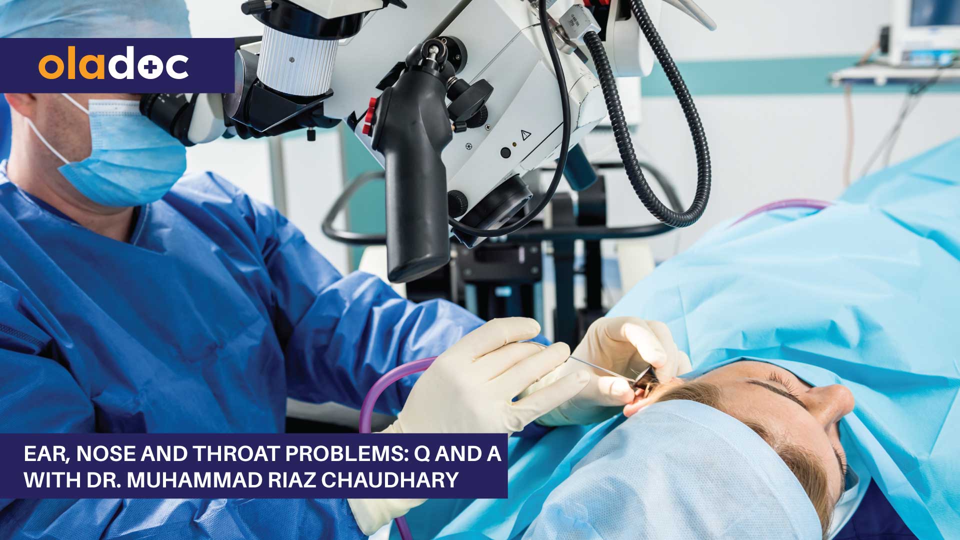 Ear, Nose And Throat Problems: Q And A With Dr. Muhammad Riaz Chaudhary