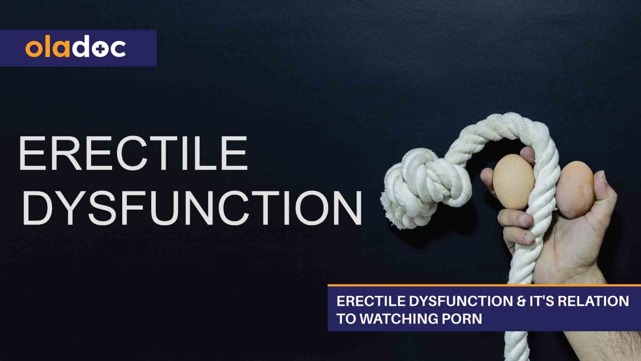 Erectile Dysfunction & it's relation to watching porn