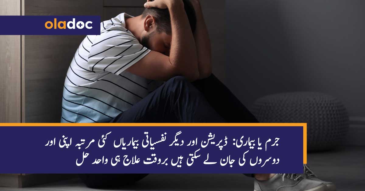 جرم یا بیماری:  ڈپریشن اور دیگر نفسیاتی بیماریاں  کئی مرتبہ اپنی اور دوسروں کی جان لے سکتی ہیں بروقت علاج ہی واحد حل thumbnail